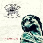 ALISTER ATKIN AND THE GHOST LINE CARNIVAL – To Evangeline