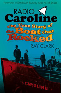 Radio Caroline - The True Story of the Boat that Rocked - Ray Clark