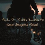 HENRIC BLOMQVIST & FRIENDS – All Of Your Illusions