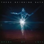 These Reigning Days - Opera Of Love