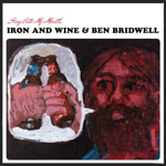 IRON AND WINE & BEN BRIDWELL - Sing Into My Mouth