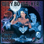 WILY BO WALKER – Moon Over Indigo