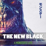 THE NEW BLACK – A Monster’s Life