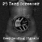 25 YARD SCREAMER - Keep Sending Signals