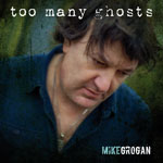 MIKE GROGAN Too Many Ghosts