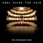 ABEL RAISE THE CAIN - For Strangers Only