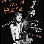 PETE WAY – Fast Ride Out of Here: Confessions of Rock’s Most Dangerous Man