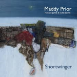MADDY PRIOR with HANNAH JAMES & GILES LEWIN - Shortwinger