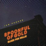 IAN PARKER – Spoonful Of Gold (Blues For Willie)