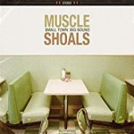 MUSCLE SHOALS – Small Town Big Sound