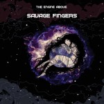 THE ENGINE ABOVE – Savage Fingers