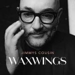 JIMMY’S COUSIN – Wax Wings