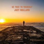 JOEY MOLLAND – Be True To Yourself