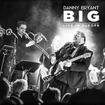 Album review: DANNY BRYANT – BIG, Live in Europe