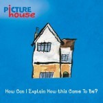 Album review: PICTUREHOUSE – How Do I Explain How This Came To Be?