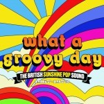 Album review: WHAT A GROOVY DAY – The British Sunshine Pop Sound, 1967-72 (3 CD boxset)