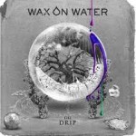 Album review: WAX ON WATER – The Drip