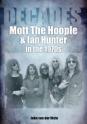 DECADES- MOTT THE HOOPLE & IAN HUNTER IN THE 1970s by John Van der Kiste