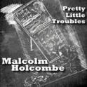 MALCOLM HOLCOMBE - Pretty Little Troubles
