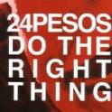 24 PESOS – Do The Right Thing 24 PESOS – Do The Right Thing