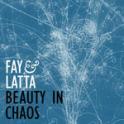Fay & Latta - Beauty In Chaos Fay & Latta - Beauty In Chaos