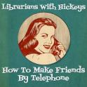 LIBRARIANS WITH HICKEYS - How To Make Friends By Telephone LIBRARIANS WITH HICKEYS - How To Make Friends By Telephone