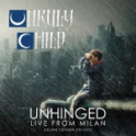 UNRULY CHILD - Unhinged: Live From Milan