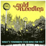 THE GOLD NEEDLES – What’s Tomorrow Ever Done For You