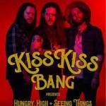 KISS KISS BANG – Hungry, High & Seeing Things
