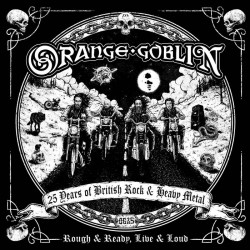 ORANGE GOBLIN - Rough and Ready, Live and Loud, 25 Years of British Rock and Heavy Metal