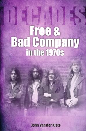DECADES- Free and Bad Company in the 1970s by John Van der Kiste