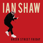IAN SHAW – Greek Street Friday