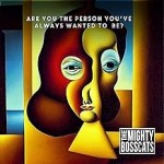 The Mighty Bosscats - Are You The Person You Always Wanted To Be