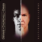 DENNIS CHURCHILL-DRIES – Crazy Is This Life