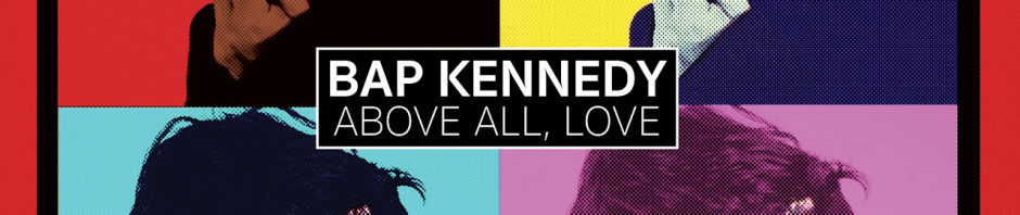 Bap Kennedy - Above All, Love