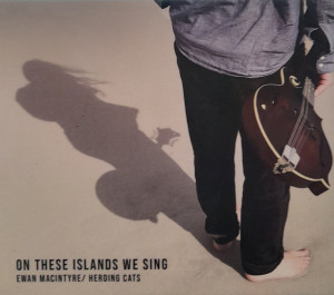 EWAN MACINTYRE/HERDING CATS – On These Islands We Sing,